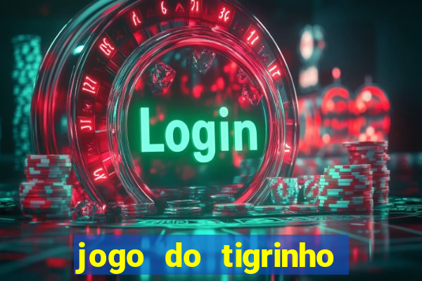 jogo do tigrinho que ganha dinheiro no cadastro